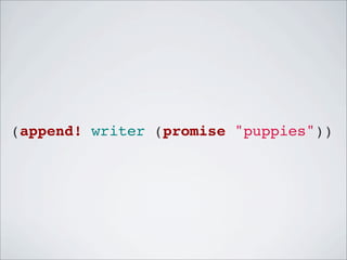 (append! writer (promise "puppies"))

 