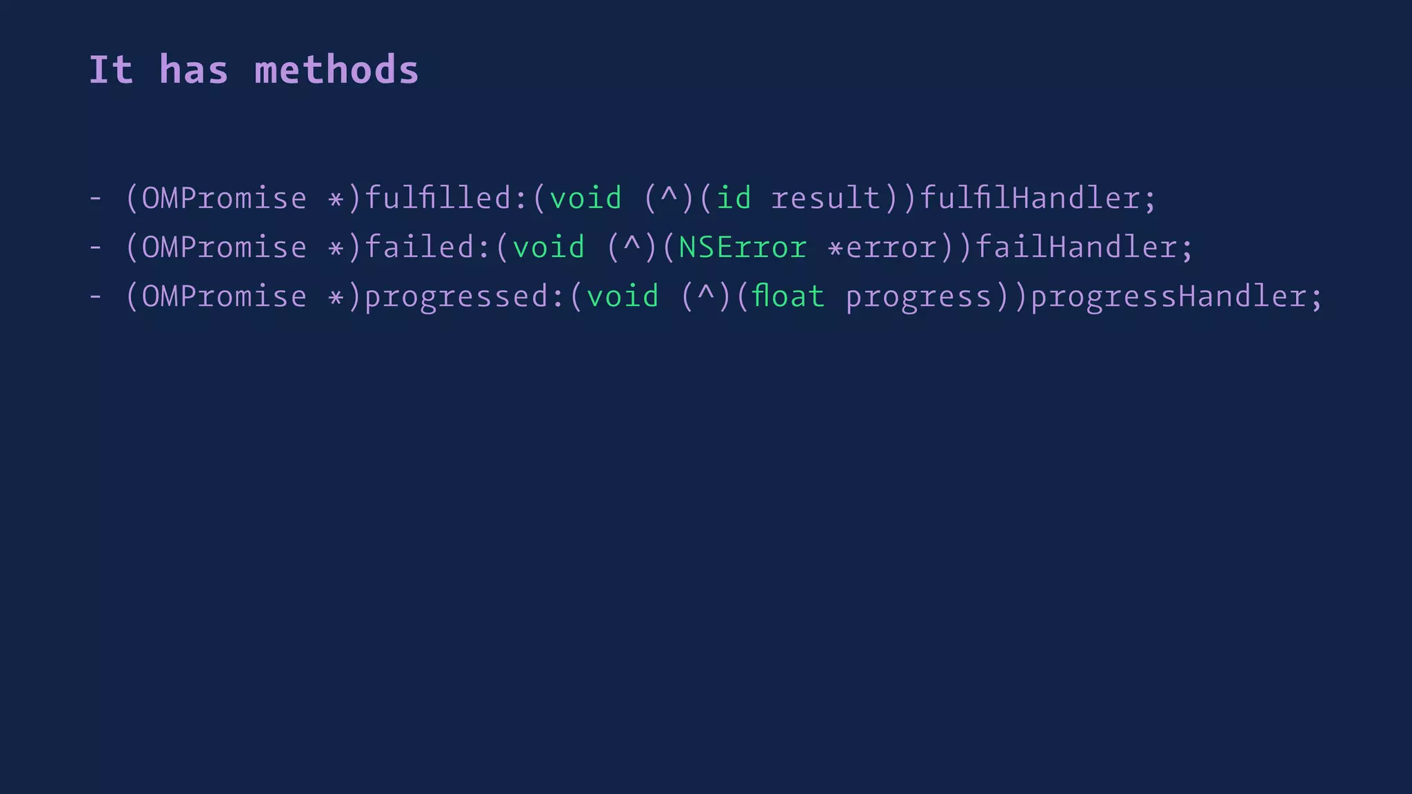 It has methods
- (OMPromise *)fulﬁlled:(void (^)(id result))fulﬁlHandler;
- (OMPromise *)failed:(void (^)(NSError *error))failHandler;
- (OMPromise *)progressed:(void (^)(ﬂoat progress))progressHandler;
 