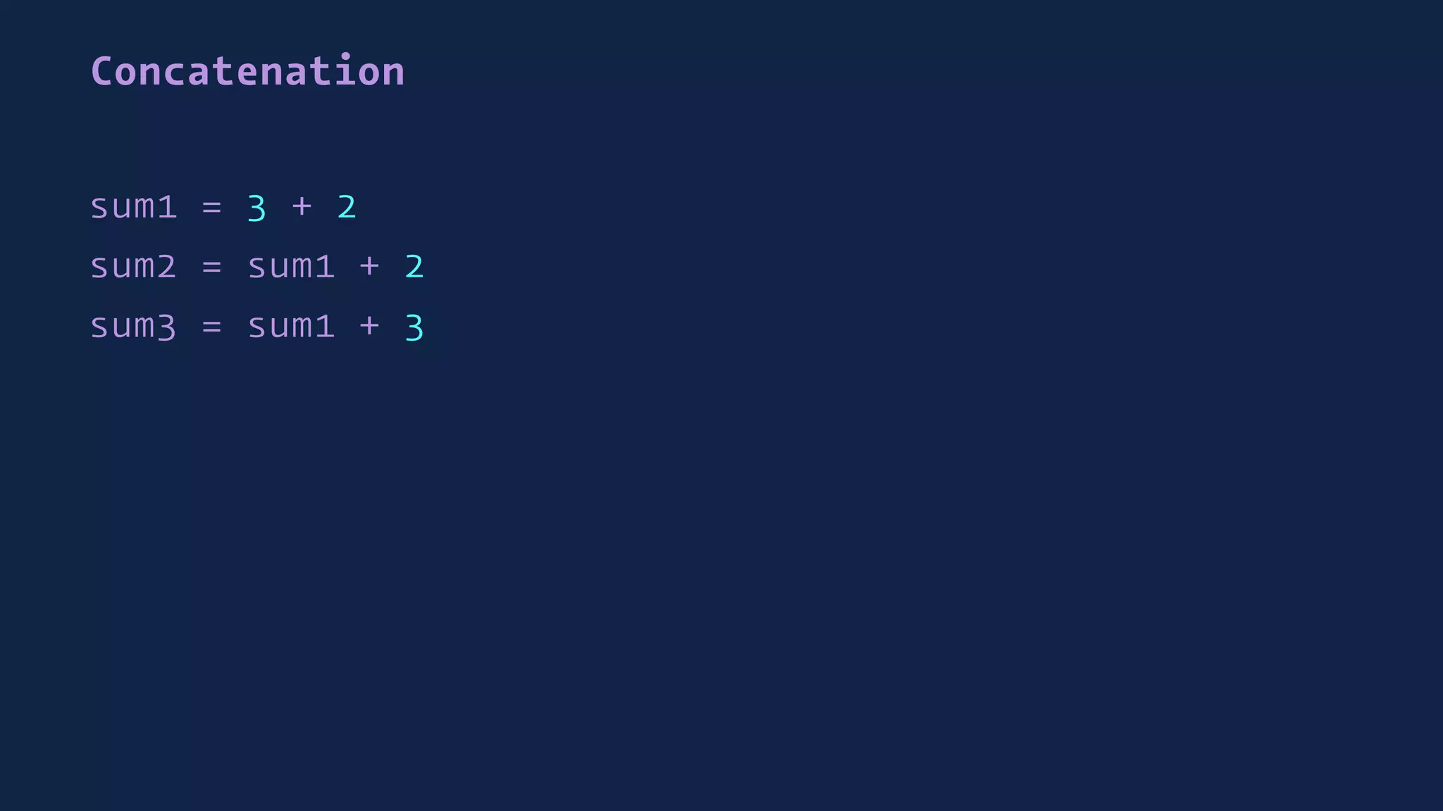 Concatenation
sum1 = 3 + 2
sum2 = sum1 + 2
sum3 = sum1 + 3
 