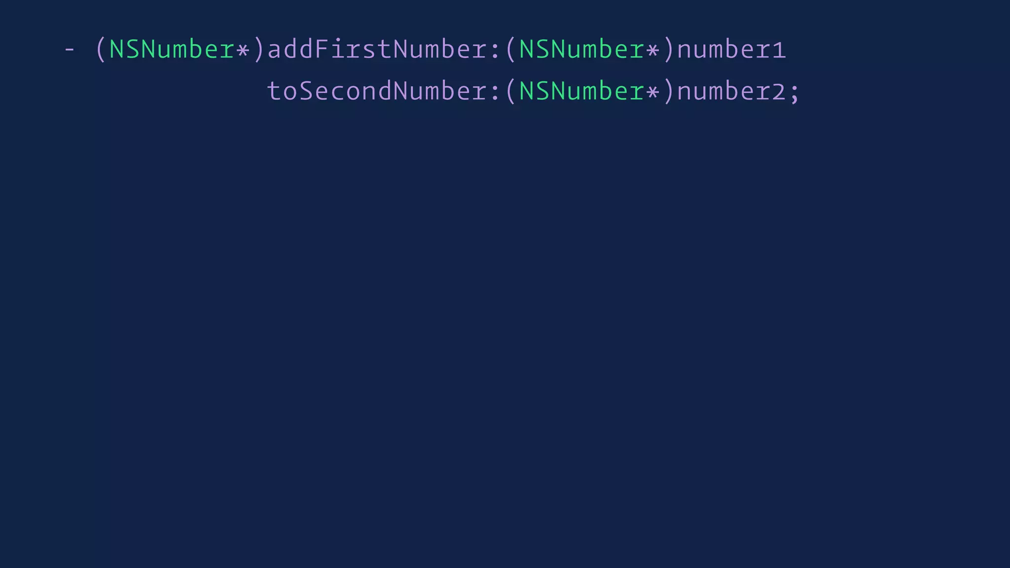 - (NSNumber*)addFirstNumber:(NSNumber*)number1
toSecondNumber:(NSNumber*)number2;
 