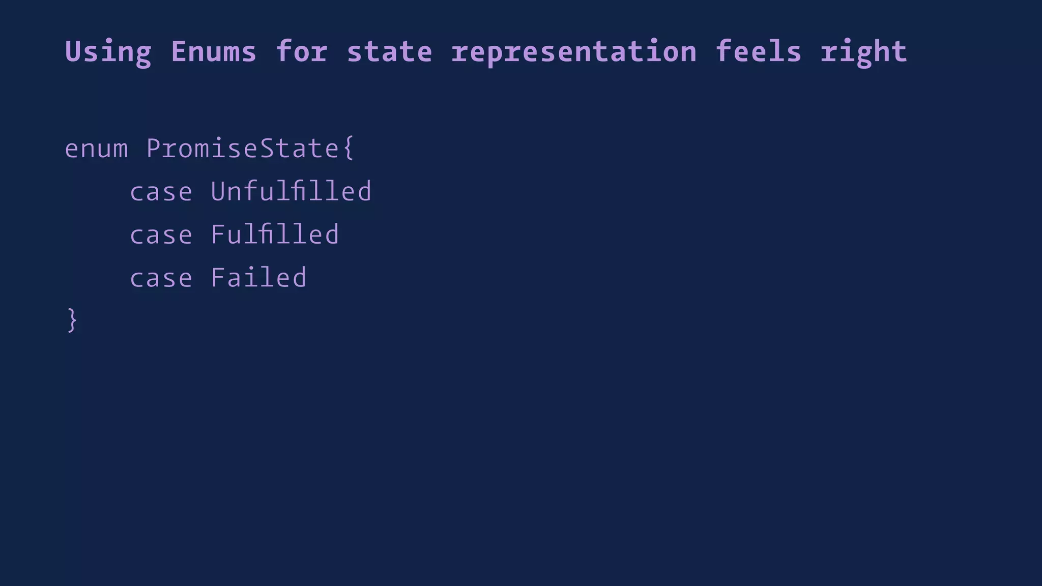 Using Enums for state representation feels right
enum PromiseState{
case Unfulﬁlled
case Fulﬁlled
case Failed
}
 