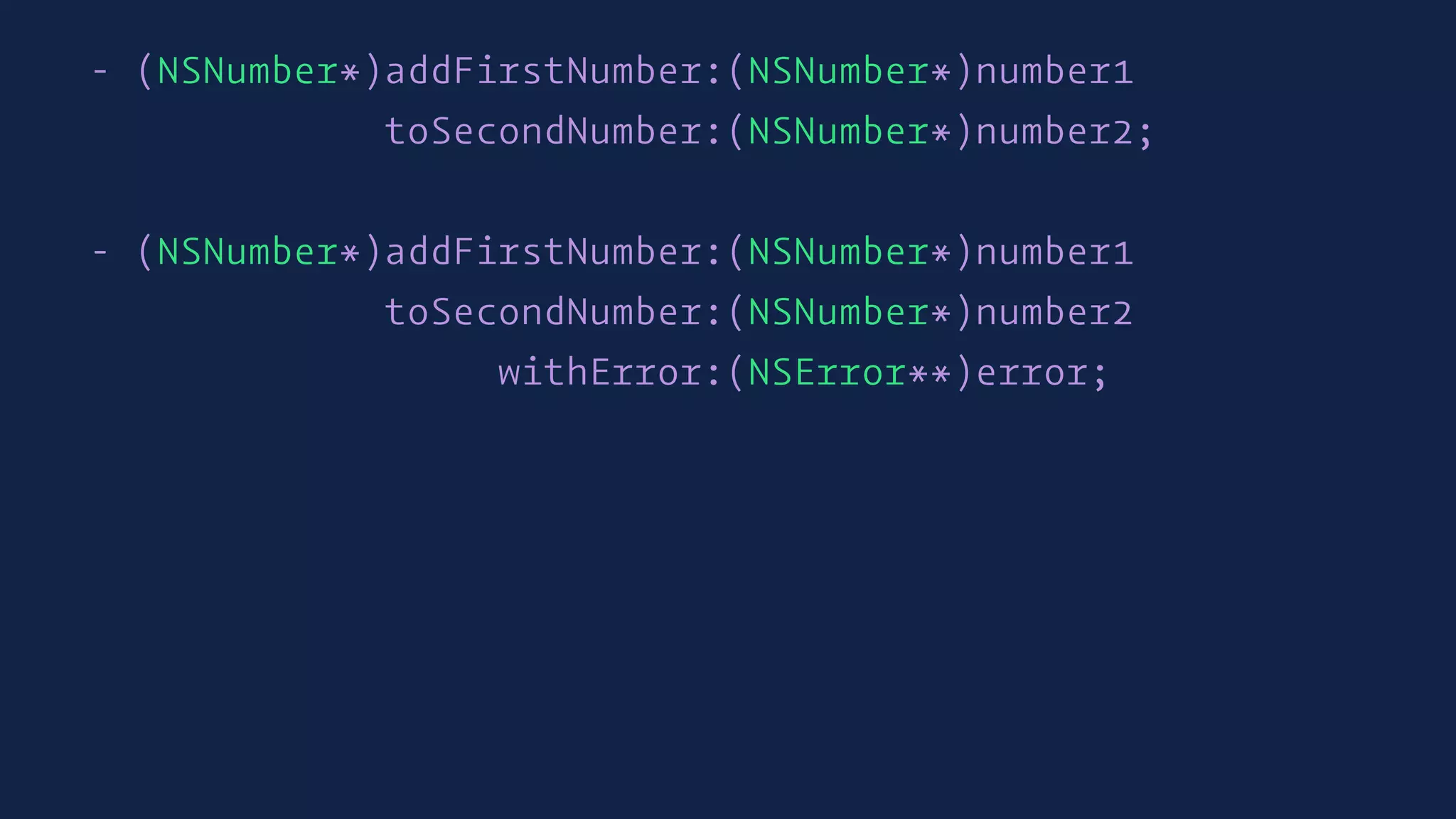- (NSNumber*)addFirstNumber:(NSNumber*)number1
toSecondNumber:(NSNumber*)number2;
- (NSNumber*)addFirstNumber:(NSNumber*)number1
toSecondNumber:(NSNumber*)number2
withError:(NSError**)error;
 