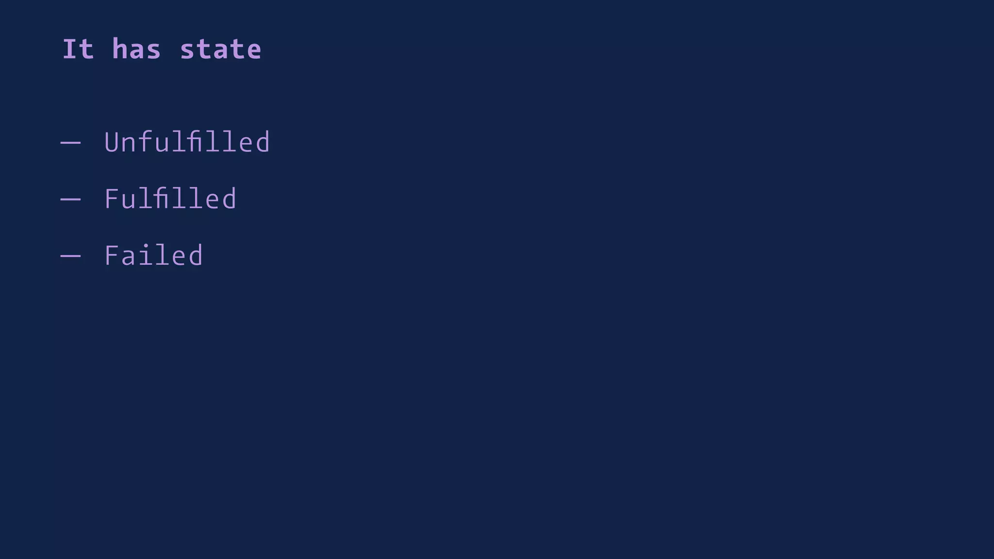 It has state
— Unfulﬁlled
— Fulﬁlled
— Failed
 