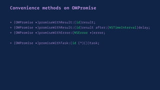 Convenience methods on OMPromise
+ (OMPromise *)promiseWithResult:(id)result;
+ (OMPromise *)promiseWithResult:(id)result after:(NSTimeInterval)delay;
+ (OMPromise *)promiseWithError:(NSError *)error;
+ (OMPromise *)promiseWithTask:(id (^)())task;
 