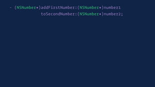 - (NSNumber*)addFirstNumber:(NSNumber*)number1
toSecondNumber:(NSNumber*)number2;
 