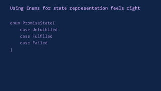 Using Enums for state representation feels right
enum PromiseState{
case Unfulﬁlled
case Fulﬁlled
case Failed
}
 