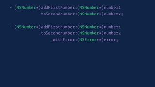 - (NSNumber*)addFirstNumber:(NSNumber*)number1
toSecondNumber:(NSNumber*)number2;
- (NSNumber*)addFirstNumber:(NSNumber*)number1
toSecondNumber:(NSNumber*)number2
withError:(NSError**)error;
 