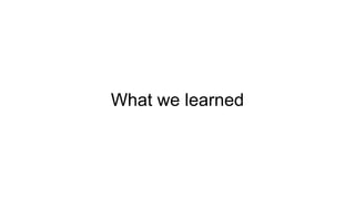 What we learned
 