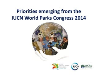 Priorities emerging from the
IUCN World Parks Congress 2014
 