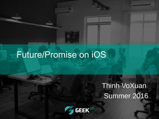 Future/Promise on iOS
Thinh VoXuan
Summer 2016
 