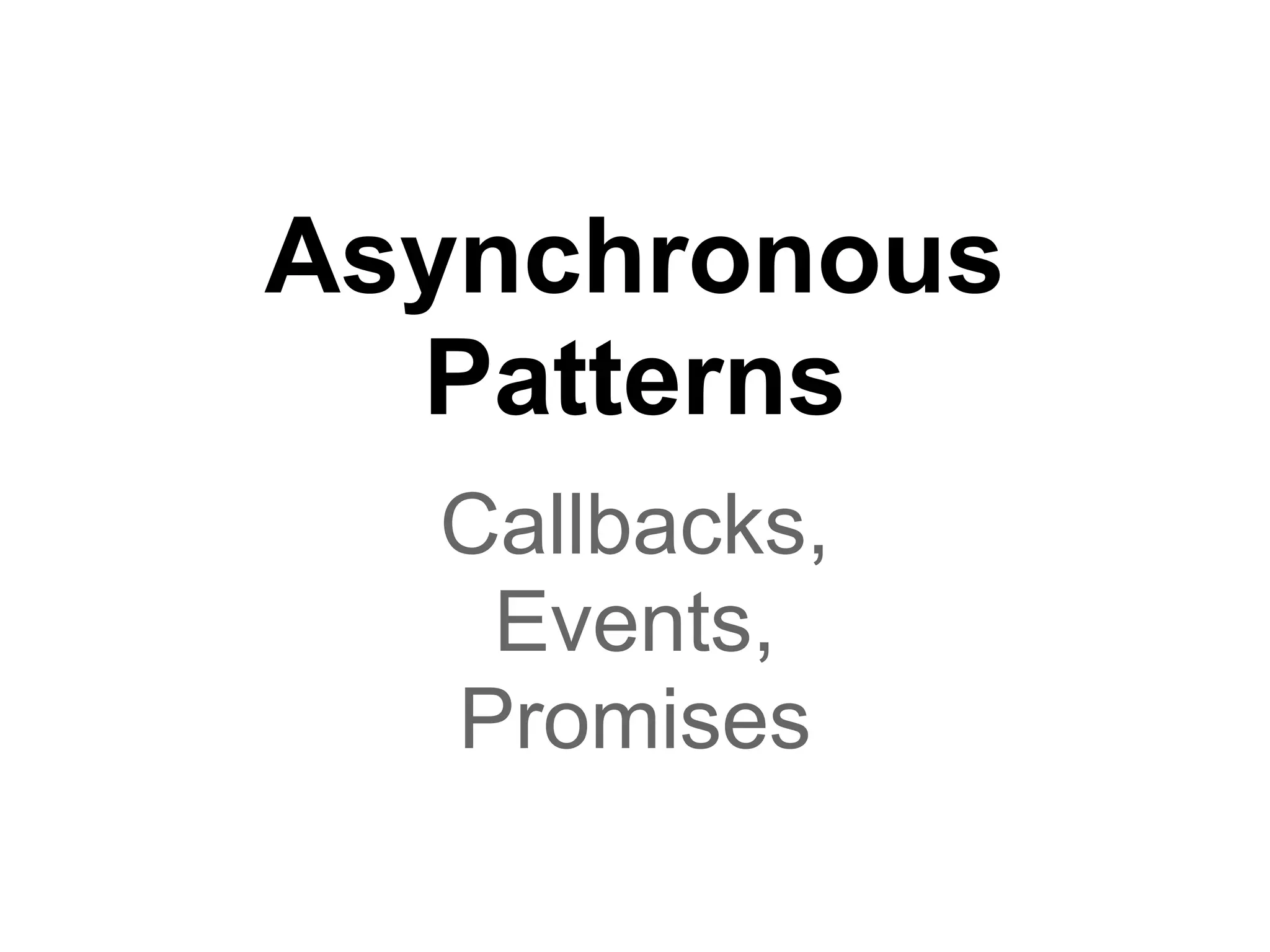 Asynchronous
  Patterns
  Callbacks,
   Events,
  Promises
 