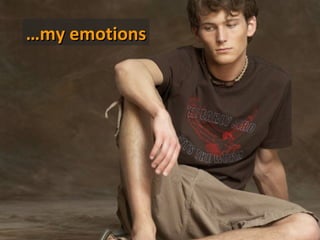 …my emotions
 