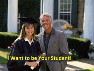 I Want to be Your Student!
 