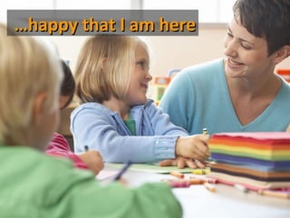 …happy that I am here
 