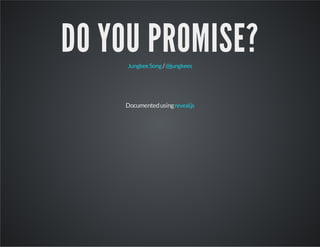 DO YOU PROMISE?
Jungkee Song / @jungkees

Documented using reveal.js

 