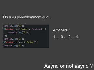 Async or not async ?
On a vu précédemment que :
Affichera :
1 … 3 … 2 … 4
 