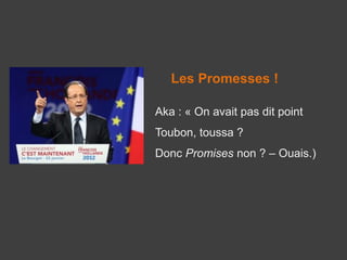 Les Promesses !
Aka : « On avait pas dit point
Toubon, toussa ?
Donc Promises non ? – Ouais.)
 