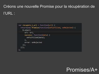 Promises/A+
Créons une nouvelle Promise pour la récupération de
l’URL :
 
