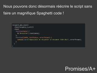 Promises/A+
Nous pouvons donc désormais réécrire le script sans
faire un magnifique Spaghetti code !
 