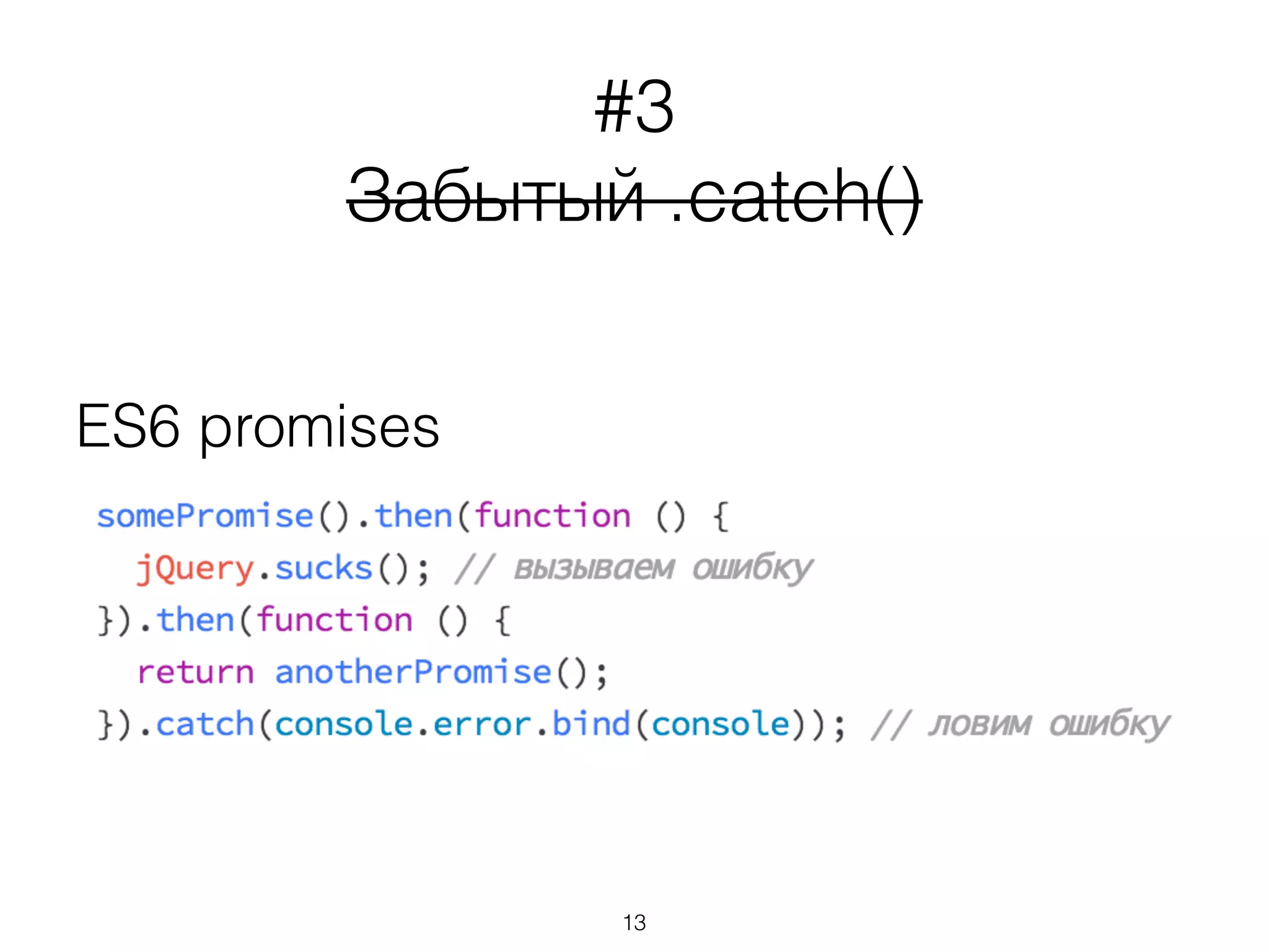 #3
Забытый .catch()
ES6 promises
13
 