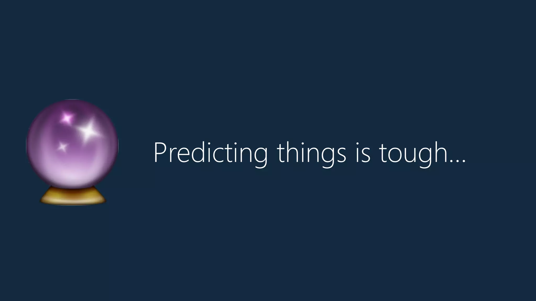 Predicting things is tough…
🔮
 