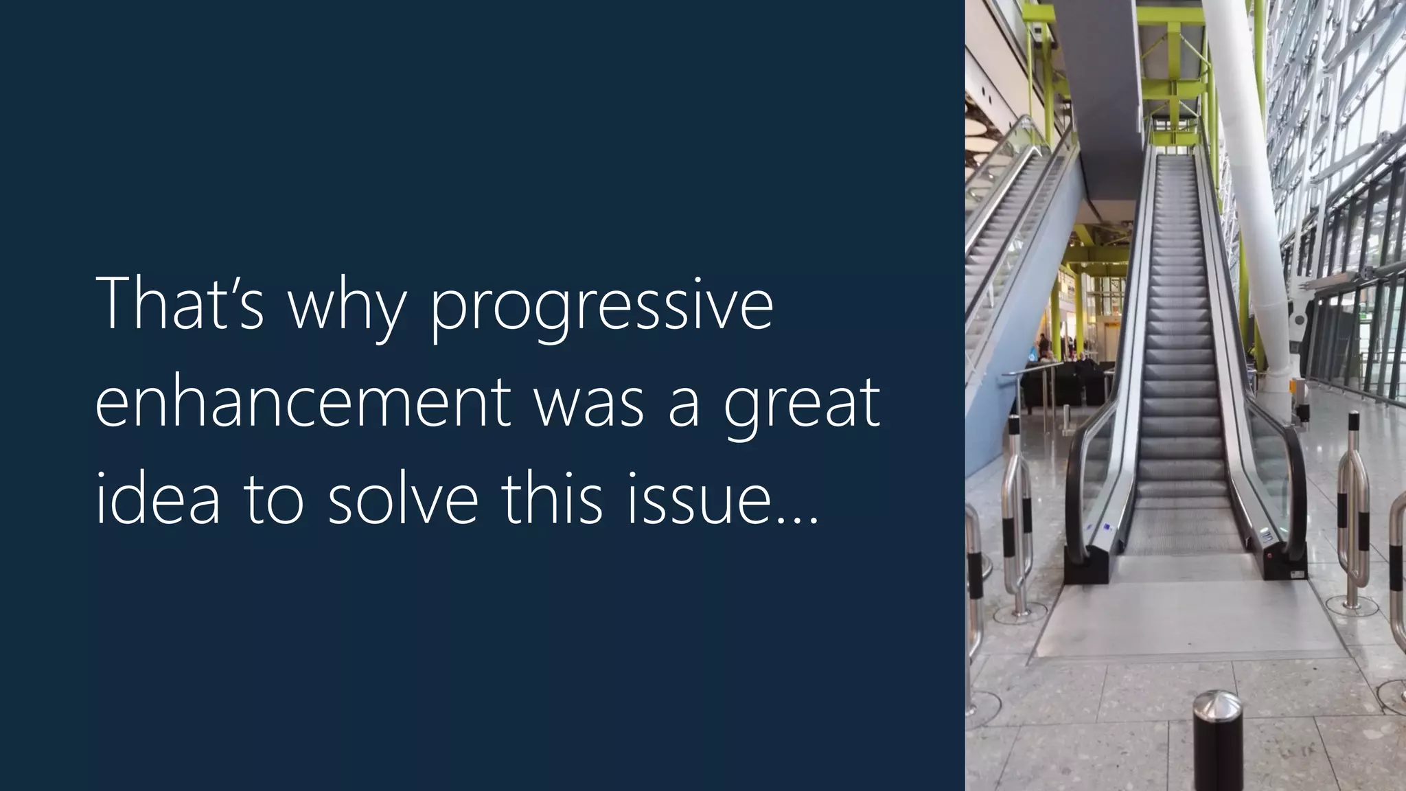 That’s why progressive
enhancement was a great
idea to solve this issue…
 