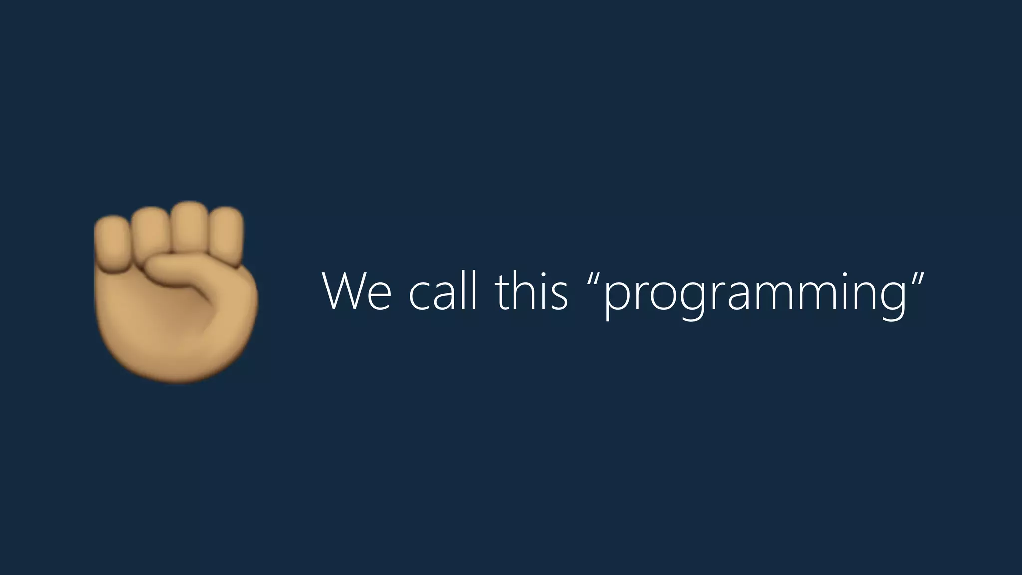 We call this “programming”
B
 