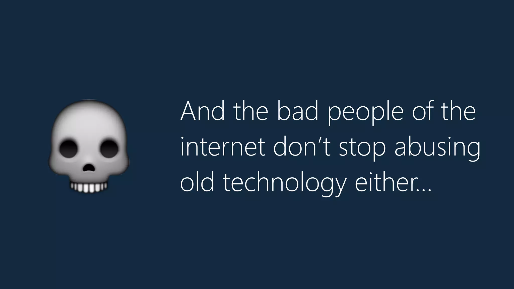 And the bad people of the
internet don’t stop abusing
old technology either…💀
 