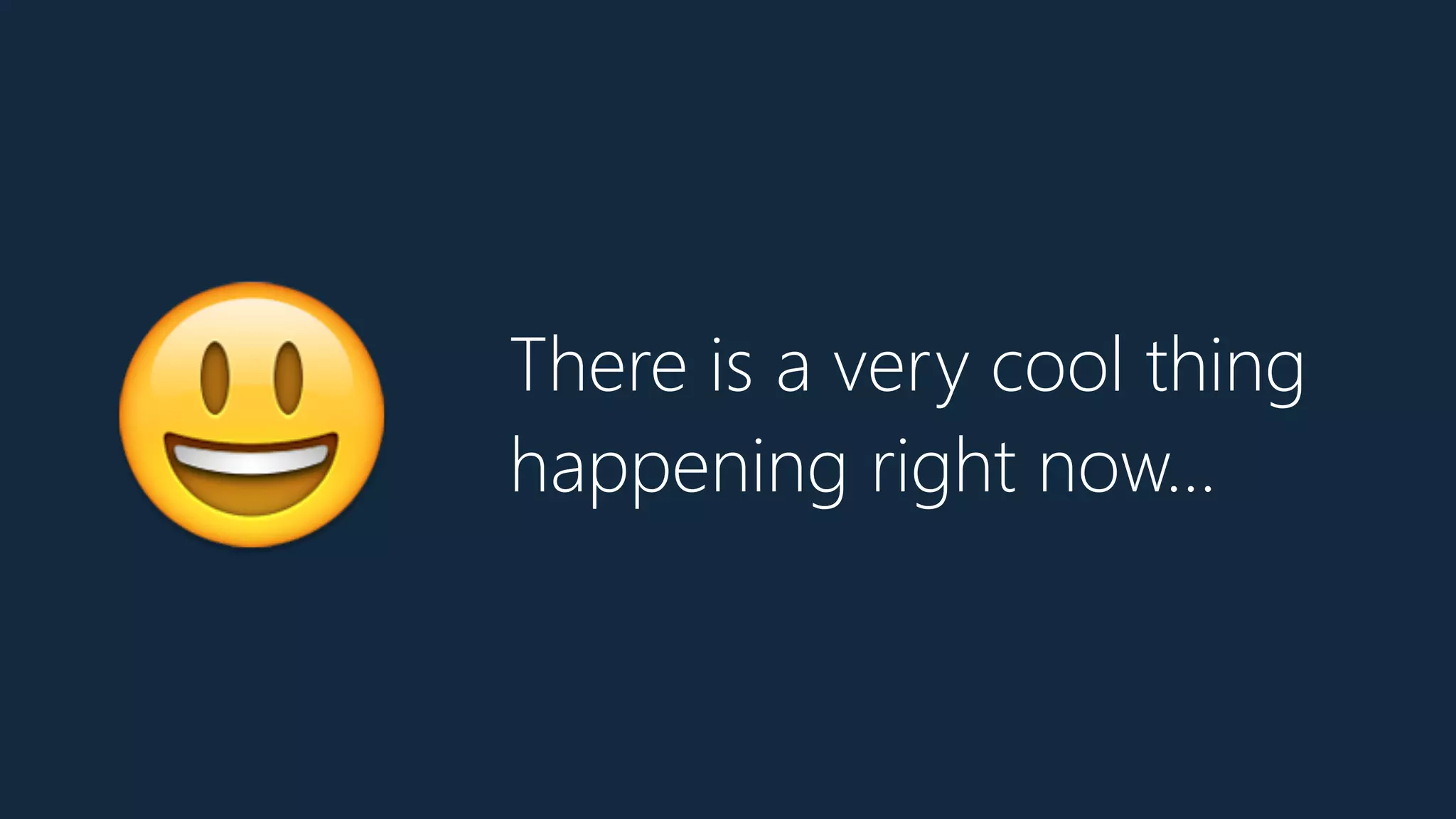 There is a very cool thing
happening right now…
😃
 