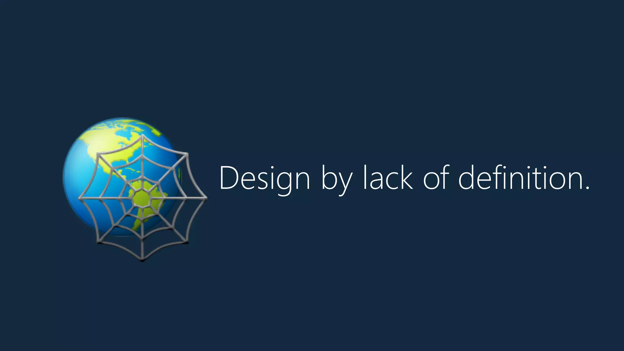 Design by lack of definition.
🌎🕸
 