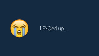 I FAQed up…
😭
 
