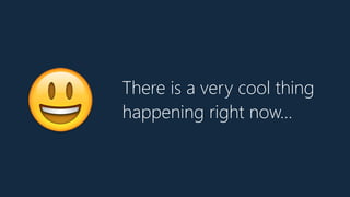 There is a very cool thing
happening right now…
😃
 