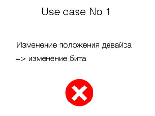Изменение положения девайса
Use case No 1
=> изменение бита
 