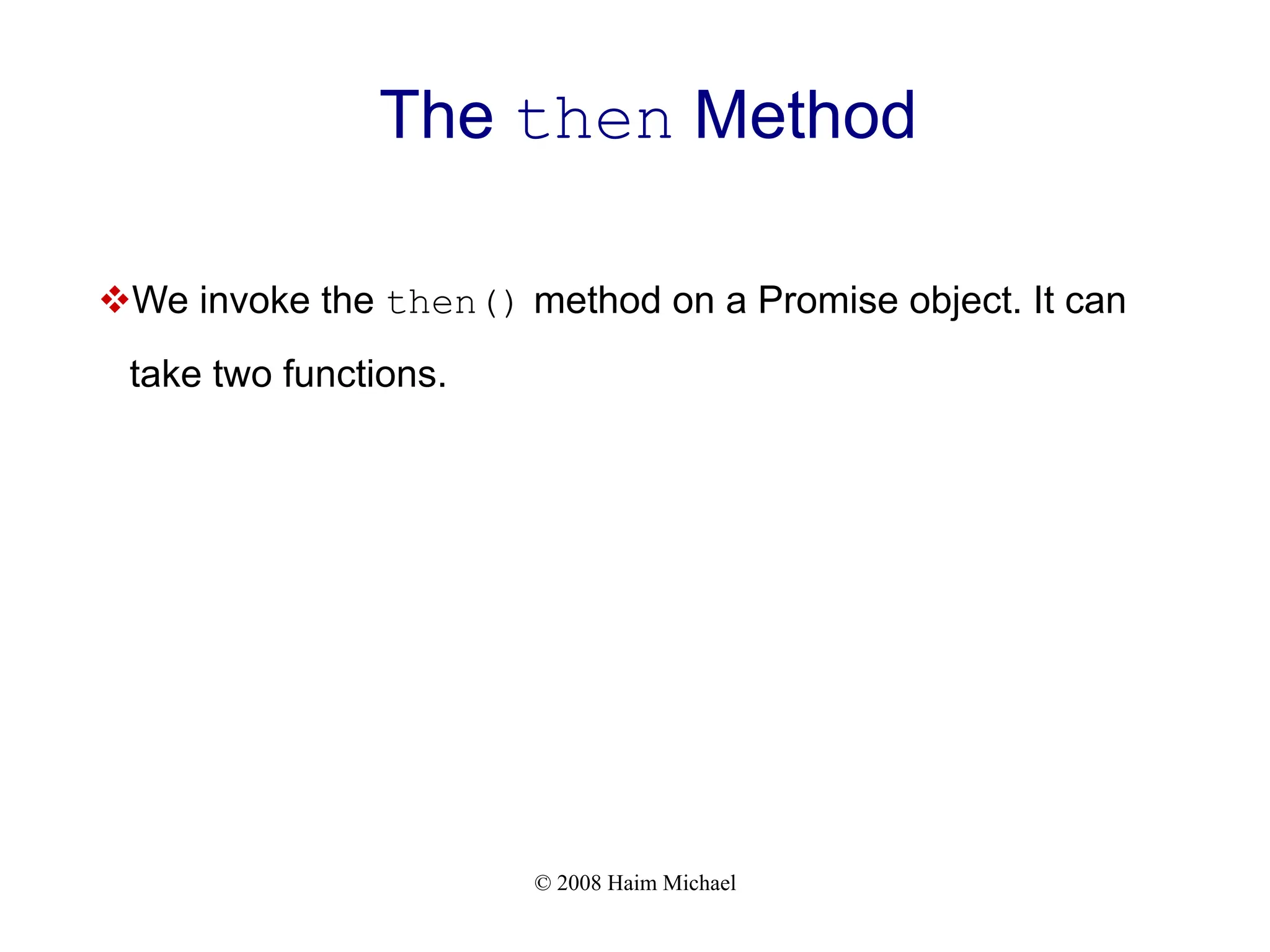 © 2008 Haim Michael
The then Method
vWe invoke the then() method on a Promise object. It can
take two functions.
 