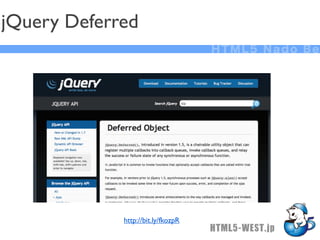 jQuery Deferred
                                    HTML5 Nado Be




             http://bit.ly/fkozpR
                                    HTML5-WEST.jp
 