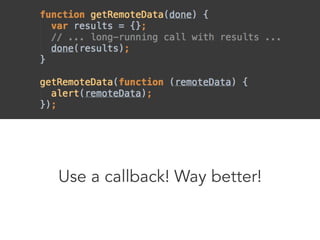Use a callback! Way better! 
 