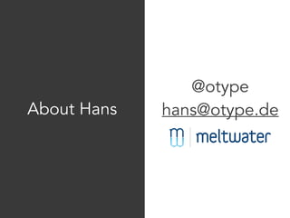 About Hans 
@otype 
hans@otype.de 
 