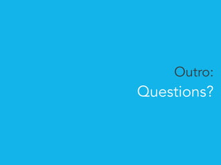 Outro: 
Questions? 
 