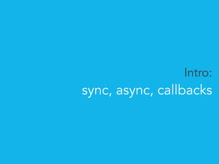 Intro: 
sync, async, callbacks 
 