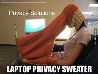 Privacy Solutions
Photo credit: https://www.flickr.com/photos/memebinge/14471353850/
 
