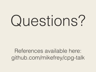 Questions?
!
References available here:
github.com/mikefrey/cpg-talk
 