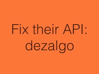 Fix their API:
dezalgo
 