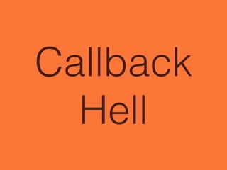 Callback
Hell
 