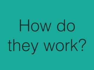 How do
they work?
 