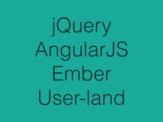 jQuery
AngularJS
Ember
User-land
 