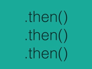.then()
.then()
.then()
 