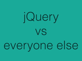jQuery
vs
everyone else
 