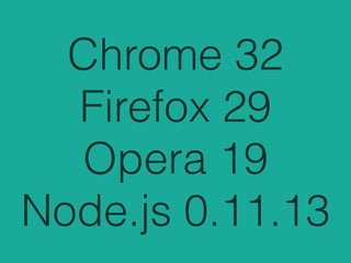 Chrome 32
Firefox 29
Opera 19
Node.js 0.11.13
 