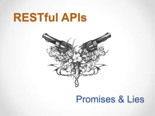 RESTful APIs




         Promises & Lies!
 