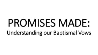 PROMISES MADE:
Understanding our Baptismal Vows
 